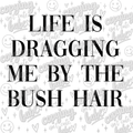 Life is dragging me by the bush hair PNG