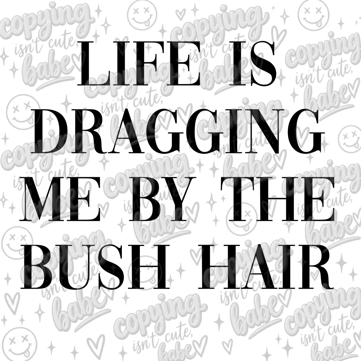 Life is dragging me by the bush hair PNG