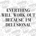 Everything will work out because I’m delusional PNG