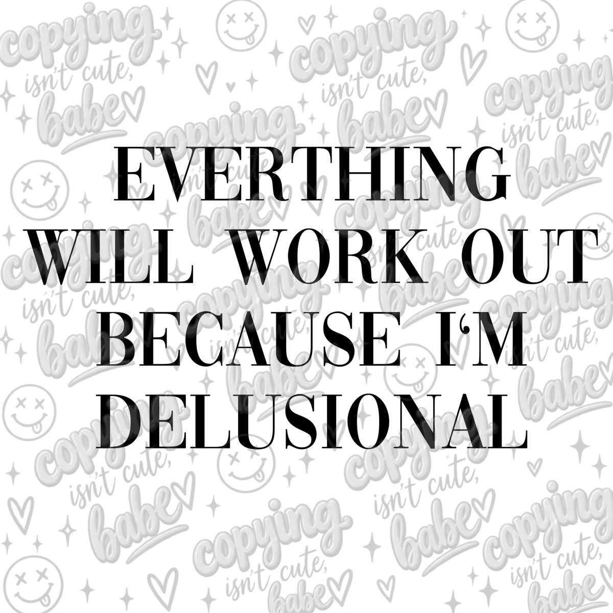 Everything will work out because I’m delusional PNG